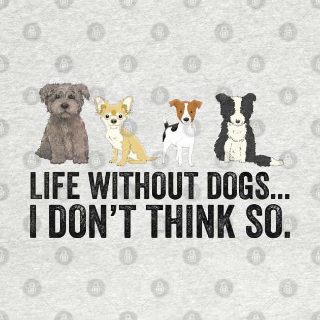 Life Without Dogs I Don't Think So by DragonTees